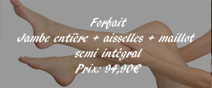 Forfait
Jambe entière + aisselles + maillot semi intégral